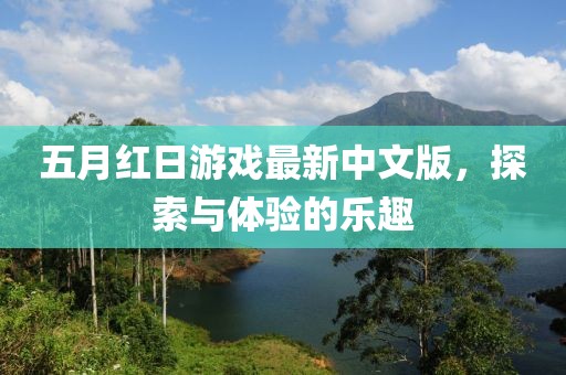 五月紅日游戲最新中文版，探索與體驗的樂趣