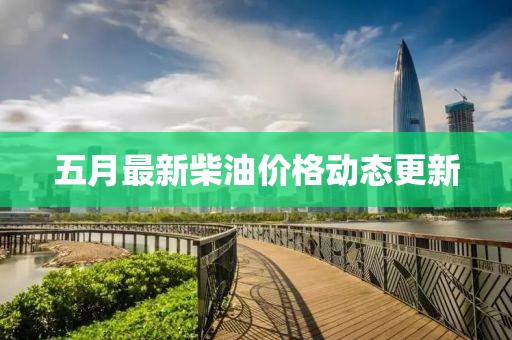 五月最新柴油價(jià)格動(dòng)態(tài)更新
