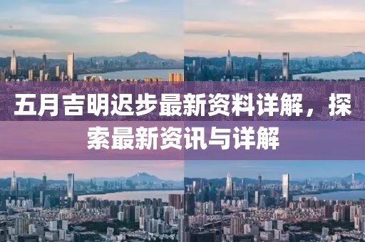 五月吉明遲步最新資料詳解，探索最新資訊與詳解