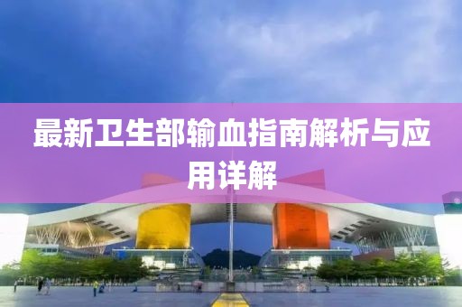 最新衛(wèi)生部輸血指南解析與應(yīng)用詳解