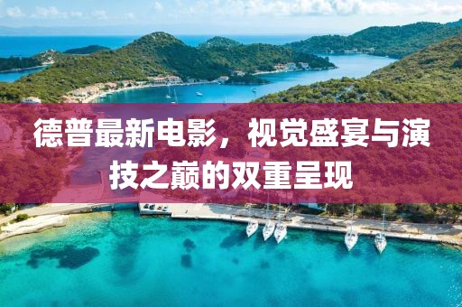 德普最新電影，視覺盛宴與演技之巔的雙重呈現(xiàn)