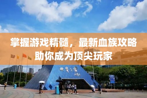 掌握游戲精髓，最新血族攻略助你成為頂尖玩家