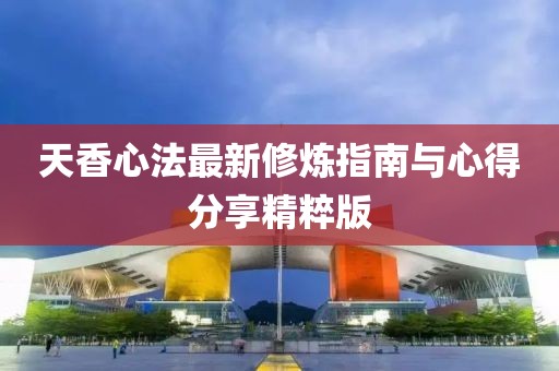 天香心法最新修煉指南與心得分享精粹版