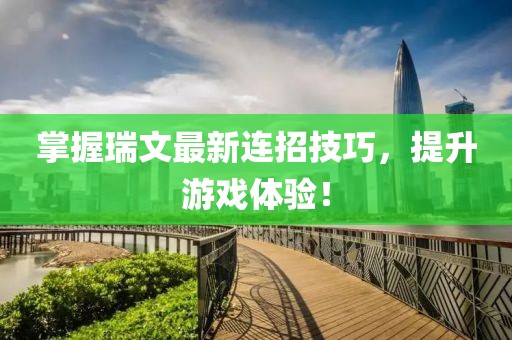掌握瑞文最新連招技巧，提升游戲體驗(yàn)！