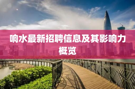 響水最新招聘信息及其影響力概覽