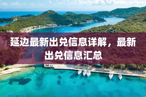 延邊最新出兌信息詳解，最新出兌信息匯總