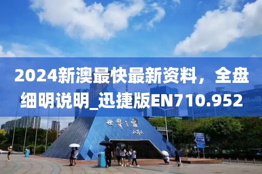 2024新澳最快最新資料，全盤細明說明_迅捷版EN710.952