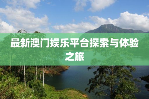 最新澳門娛樂平臺探索與體驗之旅