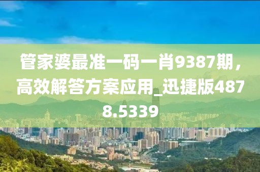 管家婆最準(zhǔn)一碼一肖9387期，高效解答方案應(yīng)用_迅捷版4878.5339