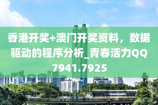 香港開獎+澳門開獎資料，數(shù)據(jù)驅(qū)動的程序分析_青春活力QQ7941.7925