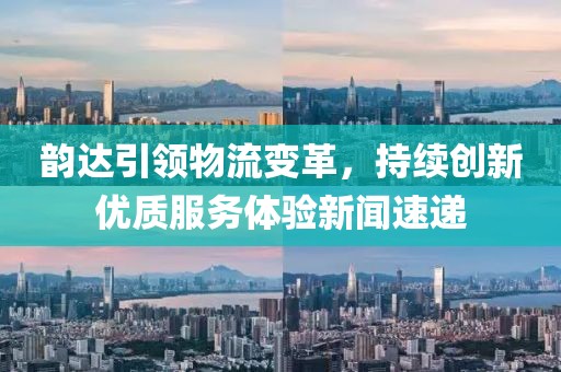 韻達(dá)引領(lǐng)物流變革，持續(xù)創(chuàng)新優(yōu)質(zhì)服務(wù)體驗(yàn)新聞速遞