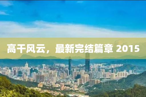 高干風(fēng)云，最新完結(jié)篇章 2015