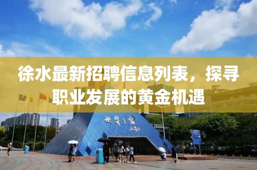 徐水最新招聘信息列表，探尋職業(yè)發(fā)展的黃金機遇