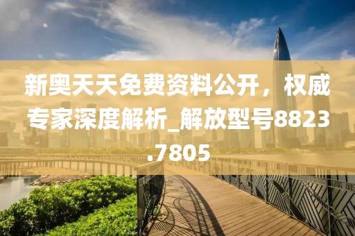 新奧天天免費資料公開，權(quán)威專家深度解析_解放型號8823.7805