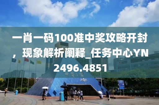 一肖一碼100準中獎攻略開封，現(xiàn)象解析闡釋_任務(wù)中心YN2496.4851