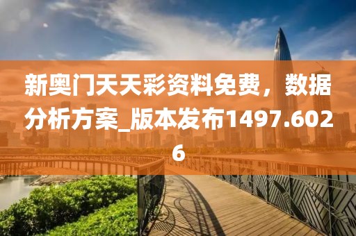 新奧門天天彩資料免費，數(shù)據(jù)分析方案_版本發(fā)布1497.6026