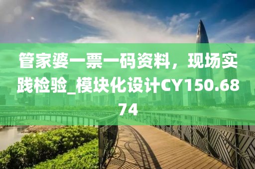 管家婆一票一碼資料，現(xiàn)場實(shí)踐檢驗(yàn)_模塊化設(shè)計(jì)CY150.6874