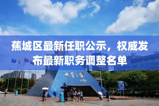 蕉城區(qū)最新任職公示，權(quán)威發(fā)布最新職務(wù)調(diào)整名單