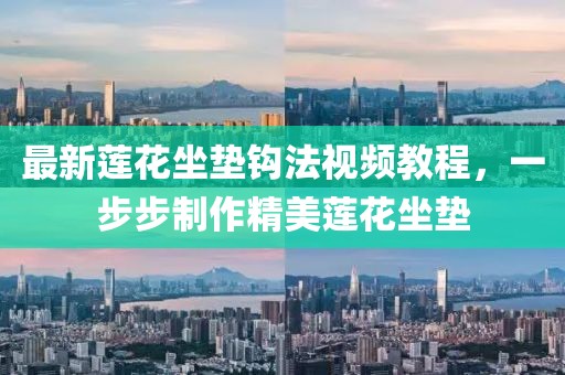 最新蓮花坐墊鉤法視頻教程，一步步制作精美蓮花坐墊