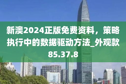 新澳2024正版免費(fèi)資料，策略執(zhí)行中的數(shù)據(jù)驅(qū)動(dòng)方法_外觀款85.37.8