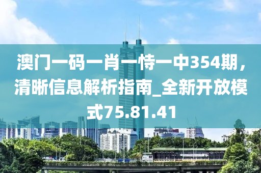 澳門(mén)一碼一肖一恃一中354期，清晰信息解析指南_全新開(kāi)放模式75.81.41