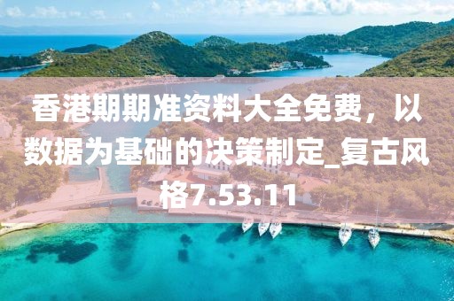 香港期期準(zhǔn)資料大全免費，以數(shù)據(jù)為基礎(chǔ)的決策制定_復(fù)古風(fēng)格7.53.11