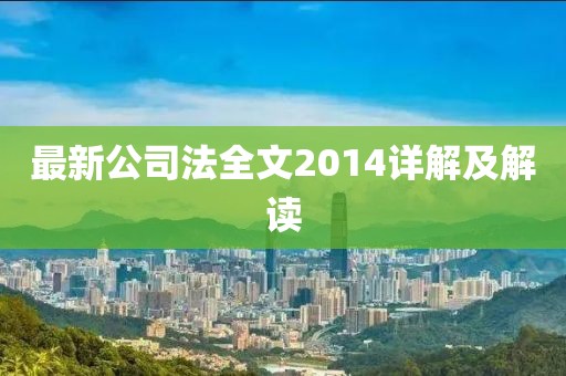 最新公司法全文2014詳解及解讀