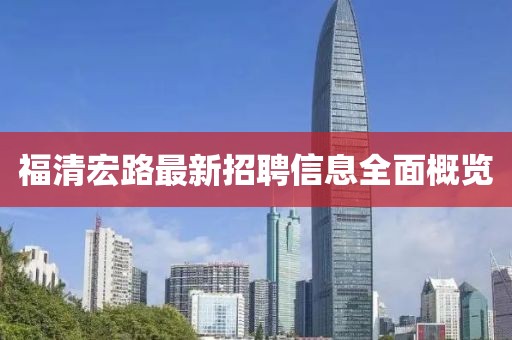 福清宏路最新招聘信息全面概覽