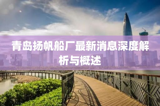 青島揚(yáng)帆船廠最新消息深度解析與概述