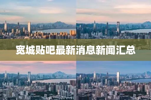 寬城貼吧最新消息新聞匯總