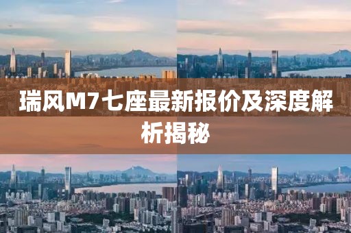 瑞風M7七座最新報價及深度解析揭秘