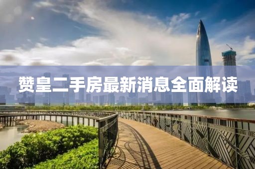 贊皇二手房最新消息全面解讀